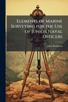 Elements of Marine Surveying for the Use of Junior Naval Officers