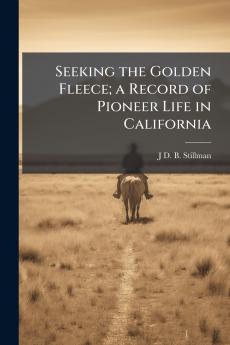 Seeking the Golden Fleece; a Record of Pioneer Life in California