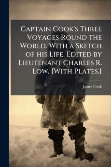 Captain Cook's Three Voyages Round the World. With a Sketch of his Life. Edited by Lieutenant Charles R. Low. [With Plates.]