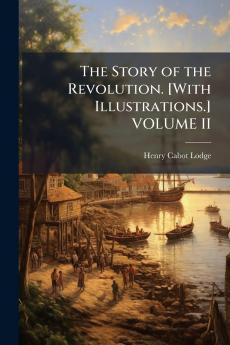 The Story of the Revolution. [With Illustrations.] VOLUME II