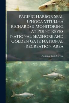 Pacific Harbor Seal (Phoca Vitulina Richardsi) Monitoring at Point Reyes National Seashore and Golden Gate National Recreation Area
