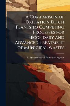 A Comparison of Oxidation Ditch Plants to Competing Processes for Secondary and Advanced Treatment of Municipal Wastes