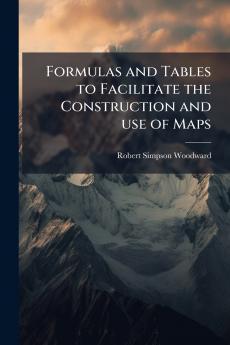 Formulas and Tables to Facilitate the Construction and use of Maps