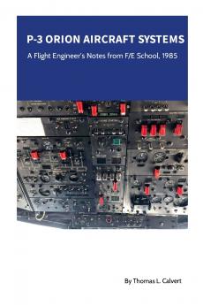 P-3 Orion Aircraft Systems - A Flight Engineer's Notes from F/E School 1985