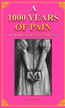 A  1000 YEARS OF PAIN The Handbook of Female Oppression