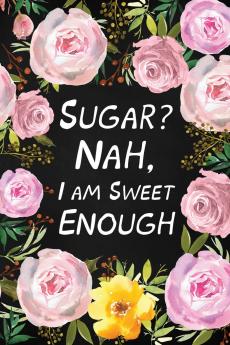Sugar? Nah I Am Sweet Enough