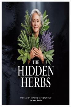 The Hidden Herbs Inspired by Annette Ray Teachings