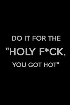 Do It for The Holy F*ck You Got Hot