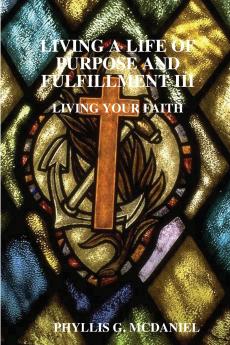 LIVING A LIFE OF PURPOSE AND FULFILLMENT III