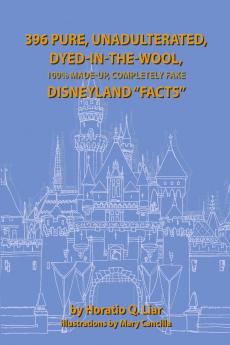 396 Pure Unadulterated Dyed-In-The-Wool 100%% Made-Up Completely Fake Disneyland Facts