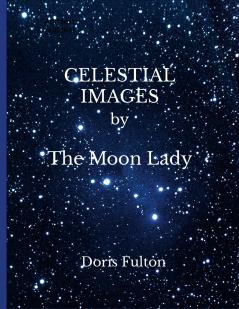 CELESTIAL IMAGES by The Moon Lady  -- Doris Fulton