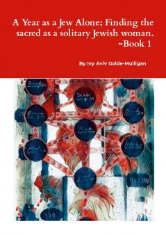 A Year as a Jew Alone; Finding the sacred as a solitary Jewish woman.