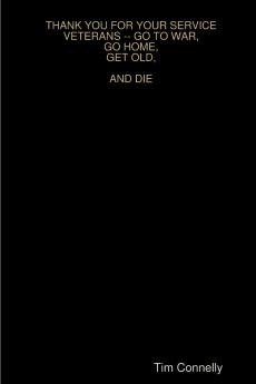 THANK YOU FOR YOUR SERVICE VETERANS -- GO TO WAR GO HOME GET OLD AND DIE