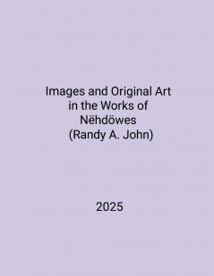 Images and Original Art  in the Works of  Nëhdöwes (Randy A. John)