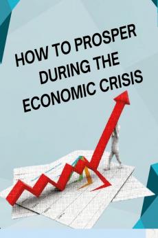 How to Posper During the Economic Crisis