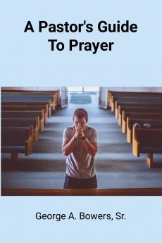 A Pastor's Guide To Prayer