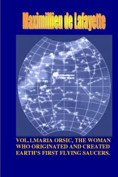 VOL1. MARIA ORSIC THE WOMAN WHO ORIGINATED AND CREATED EARTH'S FIRST UFOS