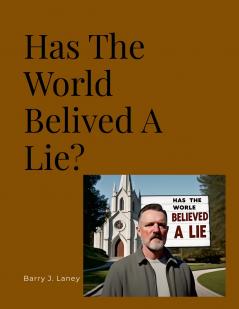Has The Whole World Believed A Lie?