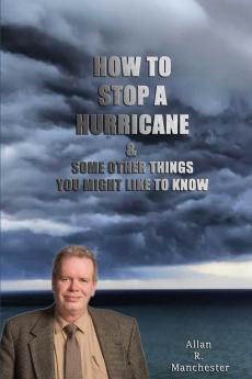 How to Stop a Hurricane and some other things you might like to know