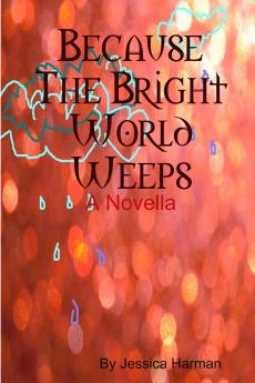 Because The Bright World Weeps