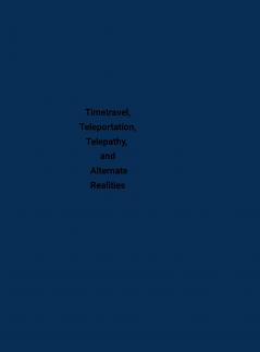 Timetravel Teleportation Telepathy and Alternate Realities