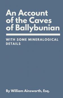 An Account of the Caves of Ballybunian County of Kerry