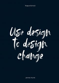 Use Design To Design Change