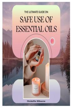 The Ultimate Guide on Safe Use of Essential Oils