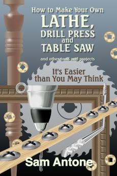 How to Make Your Own Lathe Drill Press and Table Saw