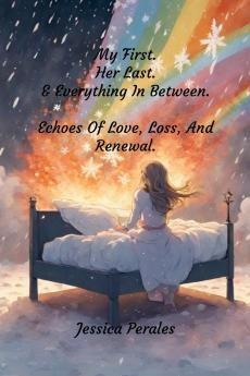 My First. Her Last. & Everything In Between. Echoes Of Love Loss And Renewal.