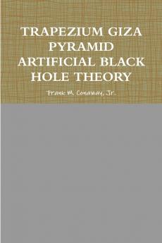 TRAPEZIUM GIZA PYRAMID ARTIFICIAL BLACK HOLE THEORY
