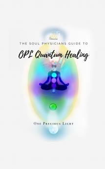 Soul Physicians Guide To OPL Quantum Healing