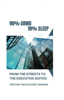 90% GRIND 10%SLEEP - FROM THE STREETS TO THE EXECUTIVE SUITES