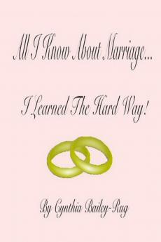 All I Know About Marriage...I Learned The Hard Way!