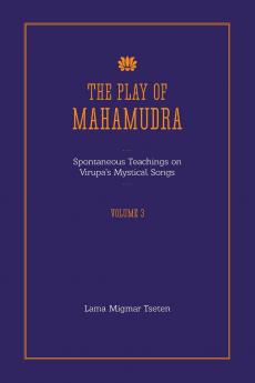 The Play of Mahamudra - Spontaneous Teachings on Virupa's Mystical Songs Volume 3