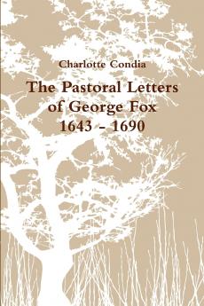 The Pastoral Letters of George Fox 1643 - 1690