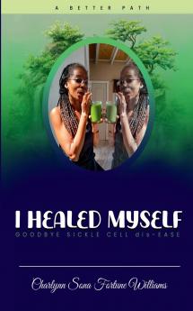 I Healed Myself... Goodbye... Sickle Cell dis-Ease