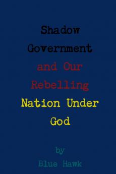Shadow Government and Our Rebelling Nation Under God