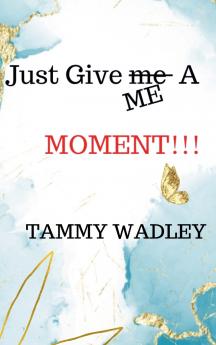 Just Give ME A Moment!!!