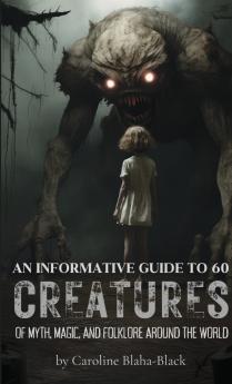 An Informative Guide to 60 Creatures of Myth Magic and Folklore Around the World