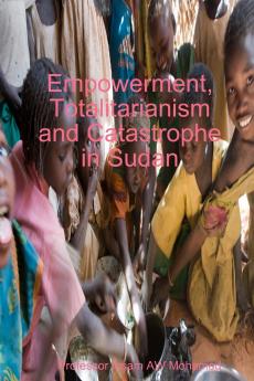 Empowerment Totalitarianism and Catastrophe in Sudan
