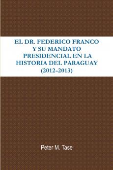 EL DR. FEDERICO FRANCO Y SU MANDATO PRESIDENCIAL EN LA HISTORIA DEL PARAGUAY