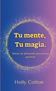 Tu mente  Tu magia. Himnos de afirmación para jóvenes guerreros.