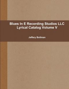 Blues In E Recording Studios LLC Lyrical Catalog Volume V