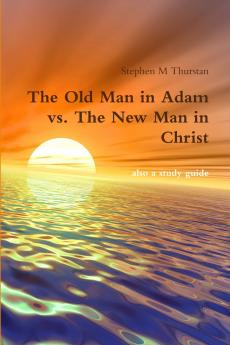 The Old Man in Adam vs. The New Man in Christ