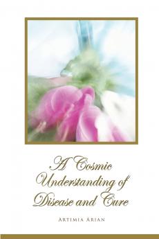 A Cosmic Understanding of Disease and Cure