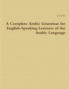 A Complete Arabic Grammar for English-Speaking Learners of the Arabic Language