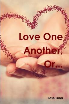 Love One Another Or...