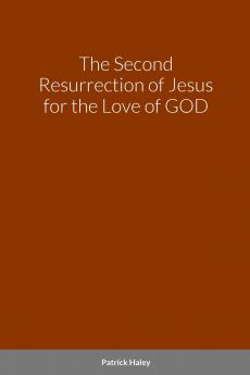 The Second Resurrection of Jesus for the Love of GOD