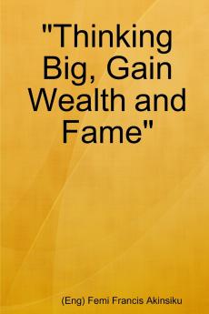Thinking Big Gain Wealth and Fame